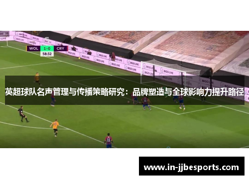 英超球队名声管理与传播策略研究：品牌塑造与全球影响力提升路径
