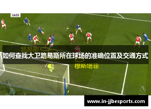 如何查找大卫路易斯所在球场的准确位置及交通方式