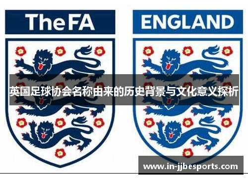 英国足球协会名称由来的历史背景与文化意义探析 英国足球协会名称由来的历史背景与文化意义探析