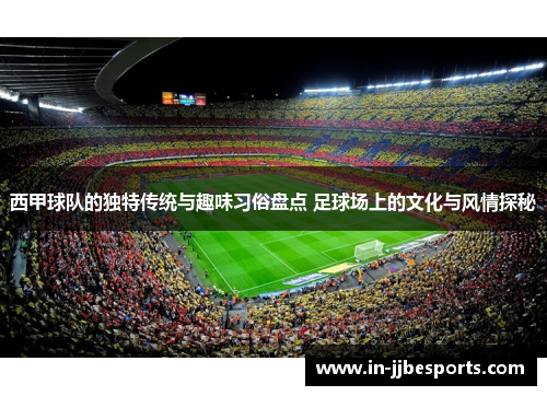 西甲球队的独特传统与趣味习俗盘点 足球场上的文化与风情探秘