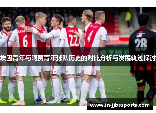 埃因青年与阿贾青年球队历史的对比分析与发展轨迹探讨