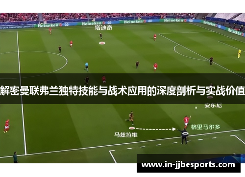 解密曼联弗兰独特技能与战术应用的深度剖析与实战价值