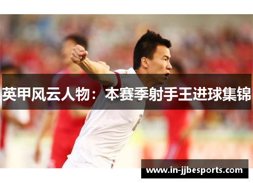 英甲风云人物：本赛季射手王进球集锦